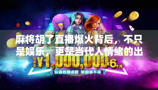 麻将胡了直播爆火背后，不只是娱乐，更是当代人情绪的出口