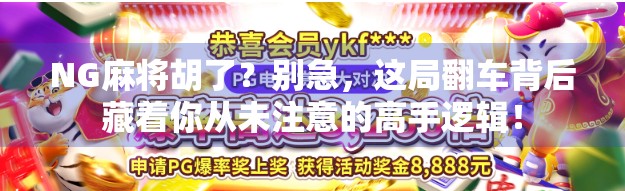 NG麻将胡了？别急，这局翻车背后藏着你从未注意的高手逻辑！