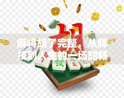 麻将胡了完整,从牌技到人生的一场酣畅淋漓的博弈 麻将胡了完整,从牌技到人生的一场酣畅淋漓的博弈