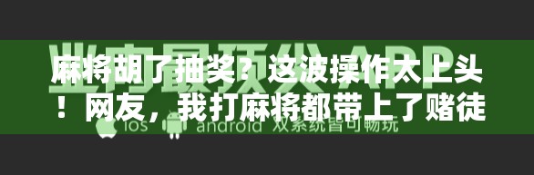 麻将胡了抽奖？这波操作太上头！网友，我打麻将都带上了赌徒心态