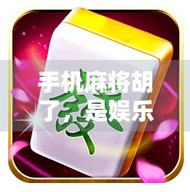 手机麻将胡了，是娱乐还是成瘾陷阱？