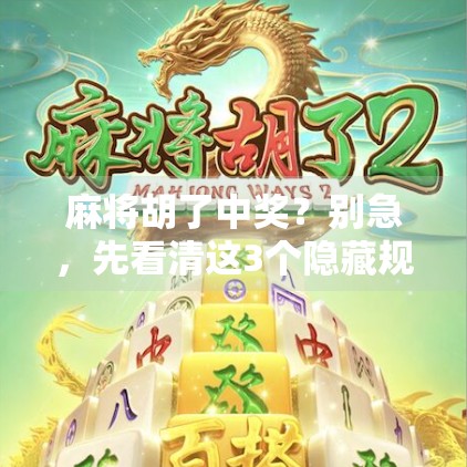 麻将胡了中奖?别急,先看清这3个隐藏规则! 麻将胡了中奖?别急,先看清这3个隐藏规则!