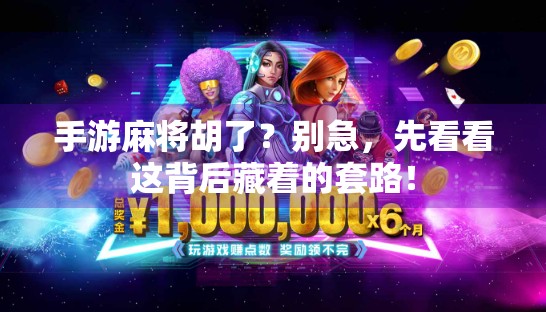 手游麻将胡了?别急,先看看这背后藏着的套路! 手游麻将胡了?别急,先看看这背后藏着的套路!