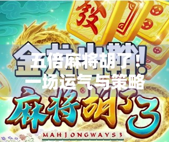 五倍麻将胡了!一场运气与策略的巅峰对决,你敢信这是真实发生的? 五倍麻将胡了!一场运气与策略的巅峰对决,你敢信这是真实发生的?