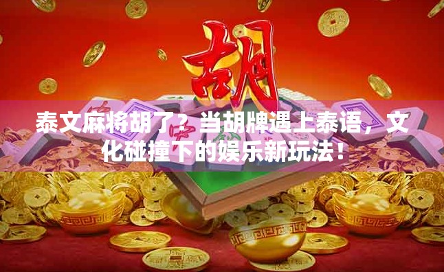 泰文麻将胡了?当胡牌遇上泰语,文化碰撞下的娱乐新玩法! 泰文麻将胡了?当胡牌遇上泰语,文化碰撞下的娱乐新玩法!