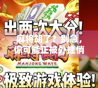 麻将胡了?别急,你可能正被外挂悄悄偷走快乐! 麻将胡了?别急,你可能正被外挂悄悄偷走快乐!