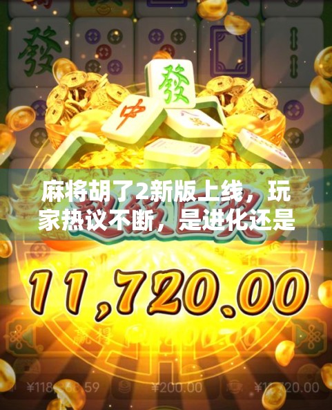 麻将胡了2新版上线，玩家热议不断，是进化还是套路升级？