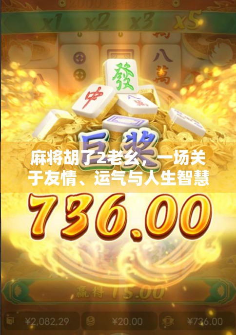 麻将胡了2老幺,一场关于友情、运气与人生智慧的局 麻将胡了2老幺,一场关于友情、运气与人生智慧的局