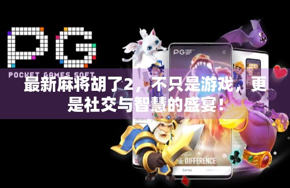 最新麻将胡了2,不只是游戏,更是社交与智慧的盛宴! 最新麻将胡了2,不只是游戏,更是社交与智慧的盛宴!