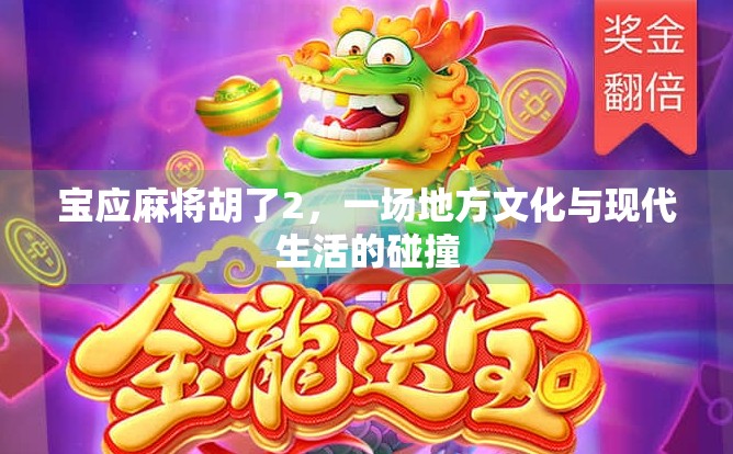 宝应麻将胡了2,一场地方文化与现代生活的碰撞 宝应麻将胡了2,一场地方文化与现代生活的碰撞