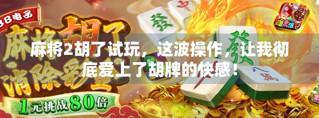 麻将2胡了试玩,这波操作,让我彻底爱上了胡牌的快感! 麻将2胡了试玩,这波操作,让我彻底爱上了胡牌的快感!