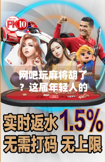 网吧玩麻将胡了?这届年轻人的精神避难所真不简单! 网吧玩麻将胡了?这届年轻人的精神避难所真不简单!