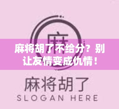 麻将胡了不给分？别让友情变成仇情！