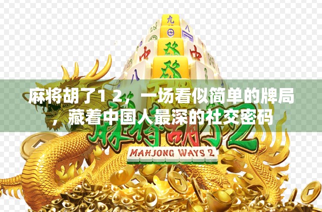 麻将胡了1 2，一场看似简单的牌局，藏着中国人最深的社交密码