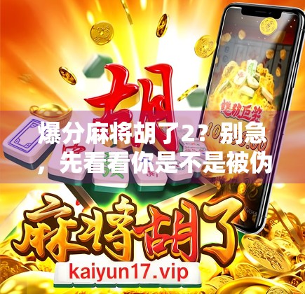 爆分麻将胡了2?别急,先看看你是不是被伪爆款套路了! 爆分麻将胡了2?别急,先看看你是不是被伪爆款套路了!