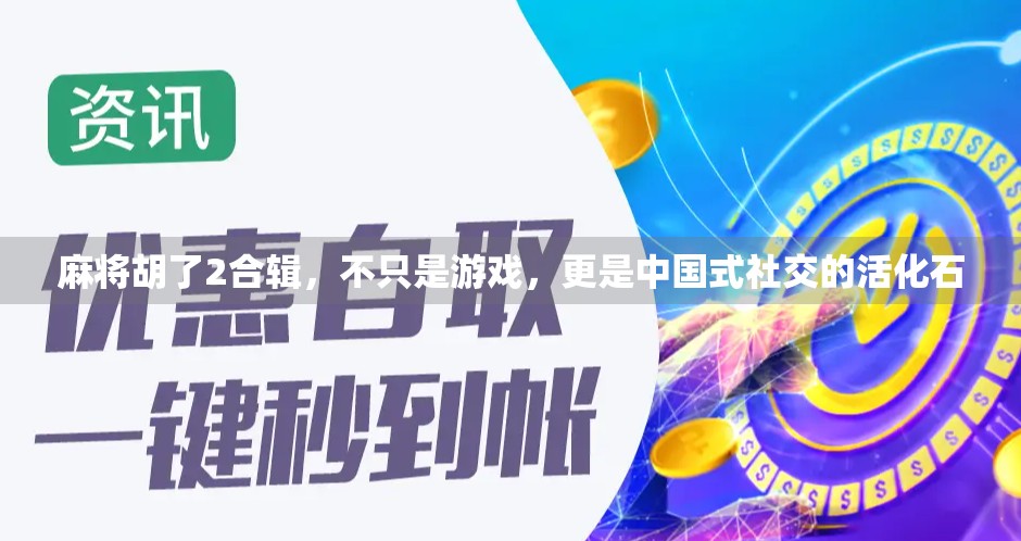 麻将胡了2合辑,不只是游戏,更是中国式社交的活化石 麻将胡了2合辑,不只是游戏,更是中国式社交的活化石