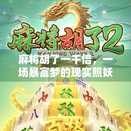 麻将胡了一千倍,一场暴富梦的现实照妖镜 麻将胡了一千倍,一场暴富梦的现实照妖镜