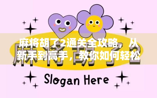 麻将胡了2通关全攻略，从新手到高手，教你如何轻松拿下胡牌之王！