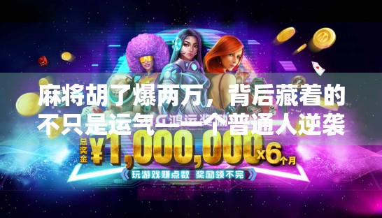 麻将胡了爆两万,背后藏着的不只是运气—一个普通人逆袭的真相 麻将胡了爆两万,背后藏着的不只是运气—一个普通人逆袭的真相