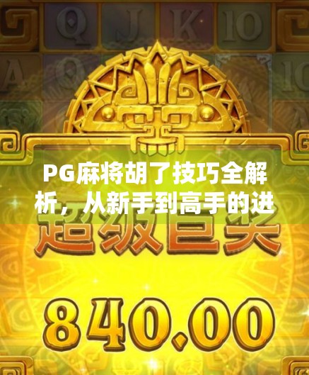 PG麻将胡了技巧全解析，从新手到高手的进阶之路，你差的可能只是这几点！