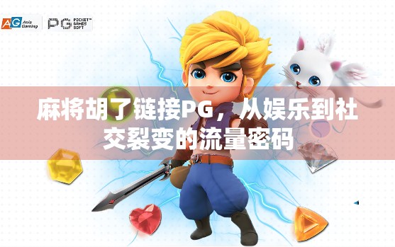 麻将胡了链接PG，从娱乐到社交裂变的流量密码