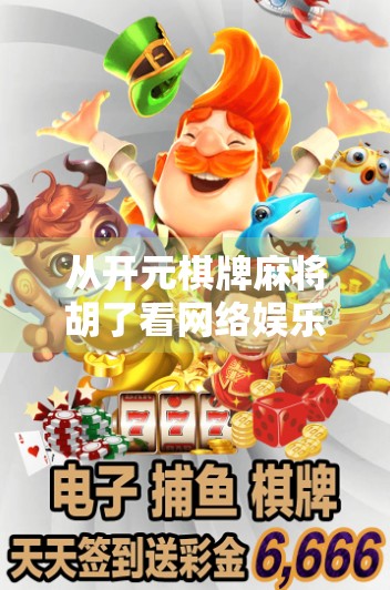 从开元棋牌麻将胡了看网络娱乐背后的陷阱与反思 从开元棋牌麻将胡了看网络娱乐背后的陷阱与反思