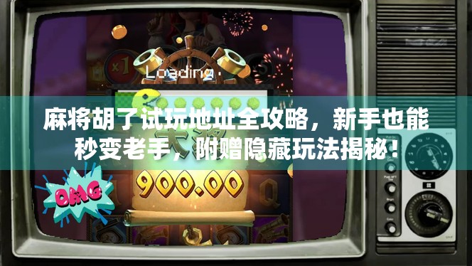 麻将胡了试玩地址全攻略,新手也能秒变老手,附赠隐藏玩法揭秘! 麻将胡了试玩地址全攻略,新手也能秒变老手,附赠隐藏玩法揭秘!