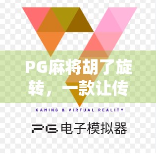 PG麻将胡了旋转，一款让传统游戏焕发新生的魔幻体验