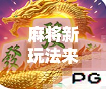 麻将新玩法来袭!最新麻将胡了下载攻略全解析,轻松上手赢大奖! 麻将新玩法来袭!最新麻将胡了下载攻略全解析,轻松上手赢大奖!