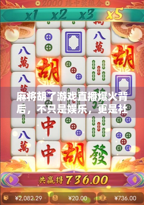 麻将胡了游戏直播爆火背后,不只是娱乐,更是社交新生态 麻将胡了游戏直播爆火背后,不只是娱乐,更是社交新生态