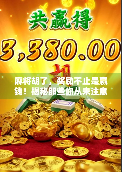 麻将胡了，奖励不止是赢钱！揭秘那些你从未注意过的隐藏福利