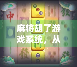 麻将胡了游戏系统,从传统牌桌到数字时代的沉浸式娱乐革命 麻将胡了游戏系统,从传统牌桌到数字时代的沉浸式娱乐革命