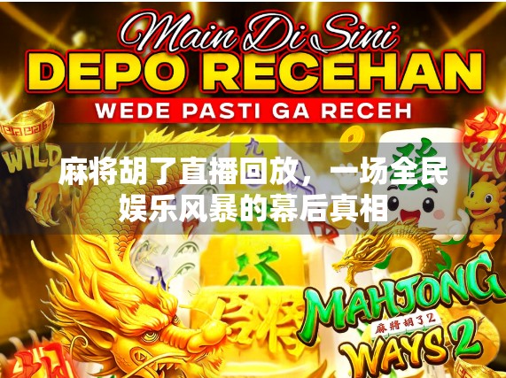 麻将胡了直播回放,一场全民娱乐风暴的幕后真相 麻将胡了直播回放,一场全民娱乐风暴的幕后真相