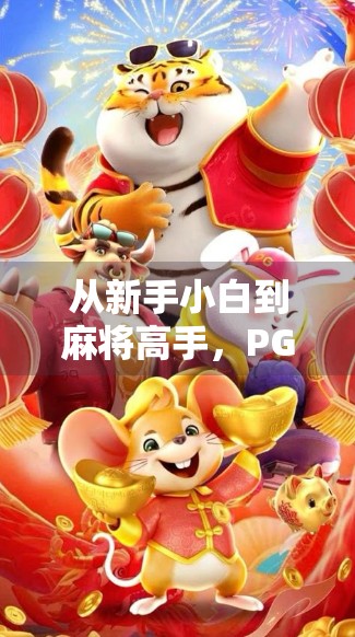 从新手小白到麻将高手,PG麻将胡了怎么玩?一文讲透! 从新手小白到麻将高手,PG麻将胡了怎么玩?一文讲透!