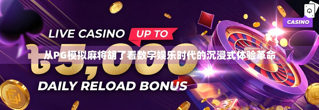 从PG模拟麻将胡了看数字娱乐时代的沉浸式体验革命 从PG模拟麻将胡了看数字娱乐时代的沉浸式体验革命