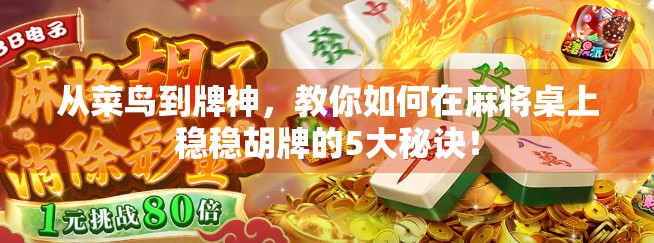从菜鸟到牌神,教你如何在麻将桌上稳稳胡牌的5大秘诀! 从菜鸟到牌神,教你如何在麻将桌上稳稳胡牌的5大秘诀!