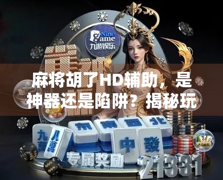 麻将胡了HD辅助,是神器还是陷阱?揭秘玩家背后的真相! 麻将胡了HD辅助,是神器还是陷阱?揭秘玩家背后的真相!