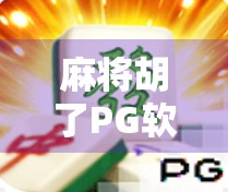 麻将胡了PG软件,娱乐还是陷阱?揭秘背后隐藏的套路与风险! 麻将胡了PG软件,娱乐还是陷阱?揭秘背后隐藏的套路与风险!