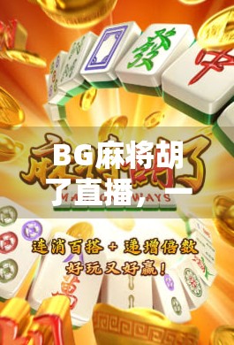 BG麻将胡了直播,一场全民娱乐风暴的崛起与思考 BG麻将胡了直播,一场全民娱乐风暴的崛起与思考