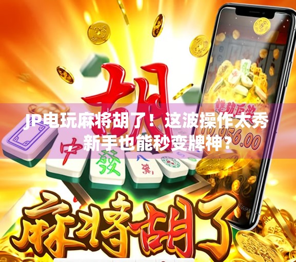 JP电玩麻将胡了!这波操作太秀,新手也能秒变牌神? JP电玩麻将胡了!这波操作太秀,新手也能秒变牌神?