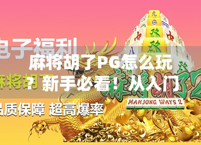 麻将胡了PG怎么玩?新手必看!从入门到精通的完整攻略来了! 麻将胡了PG怎么玩?新手必看!从入门到精通的完整攻略来了!