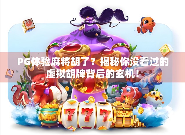 PG体验麻将胡了?揭秘你没看过的虚拟胡牌背后的玄机!