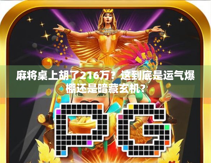 麻将桌上胡了216万？这到底是运气爆棚还是暗藏玄机？