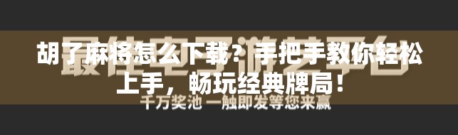 胡了麻将怎么下载？手把手教你轻松上手，畅玩经典牌局！