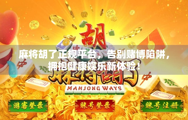 麻将胡了正规平台，告别赌博陷阱，拥抱健康娱乐新体验！