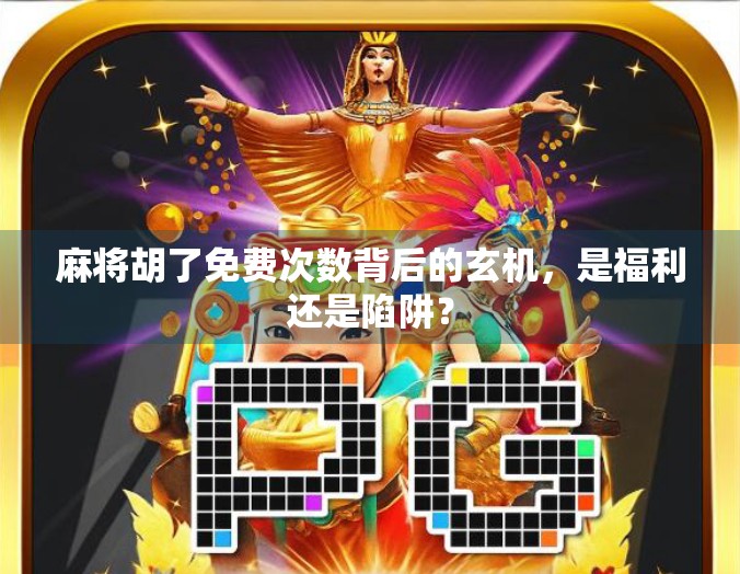 麻将胡了免费次数背后的玄机，是福利还是陷阱？