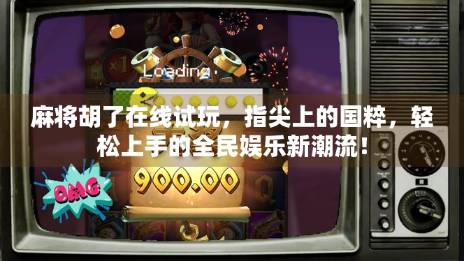 麻将胡了在线试玩，指尖上的国粹，轻松上手的全民娱乐新潮流！