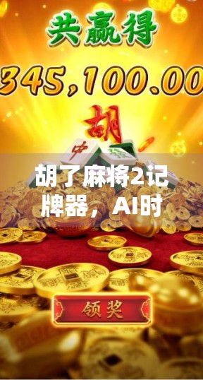 胡了麻将2记牌器，AI时代的作弊神器还是玩家的公平利器？