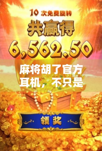 麻将胡了官方耳机，不只是游戏配件，更是玩家情感的延伸