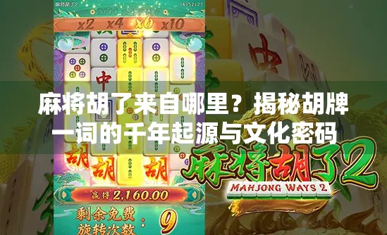 麻将胡了来自哪里？揭秘胡牌一词的千年起源与文化密码